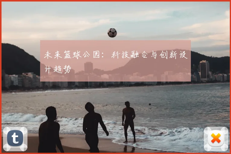 未来篮球公园:科技融合与创新设计趋势